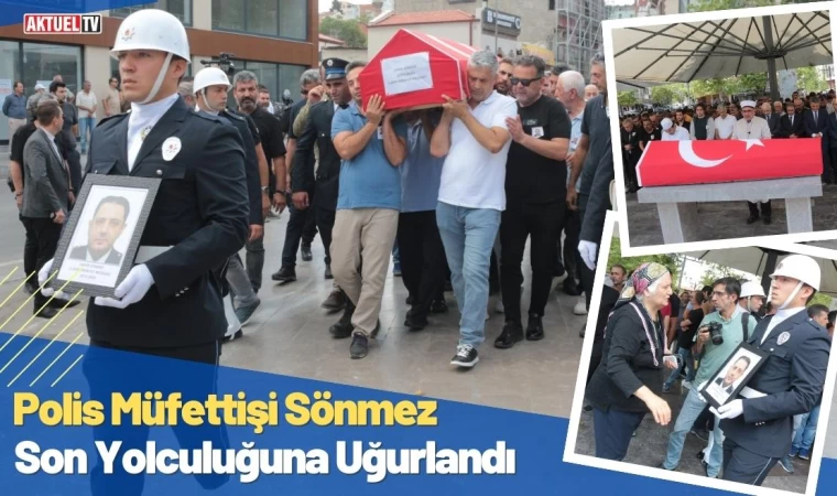 Polis Müfettişi Sönmez Son Yolculuğuna Uğurlandı