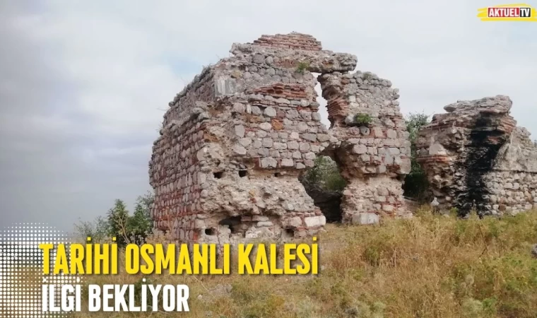 Tarihi Osmanlı Kalesi İlgi Bekliyor