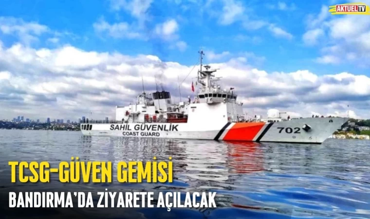 TCSG-GÜVEN Gemisi Bandırma’da Ziyarete Açılacak