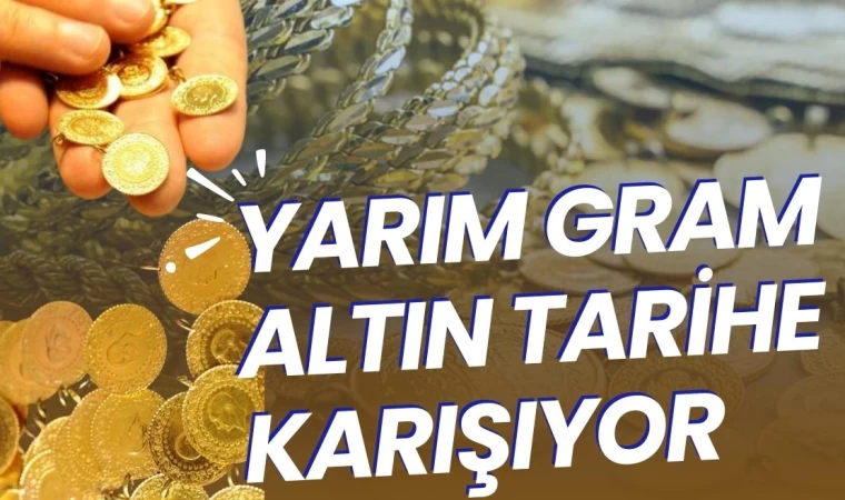 Yarım Gram Altın Tarihe Karışıyor