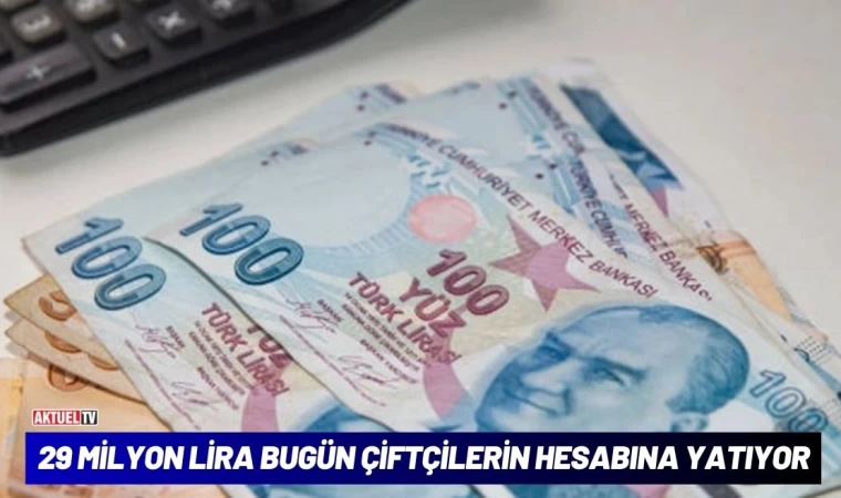 29 Milyon Lira Bugün Çiftçilerin Hesabına Yatıyor