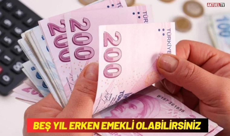 5 Yıl Erken Emekli Olabilirsiniz