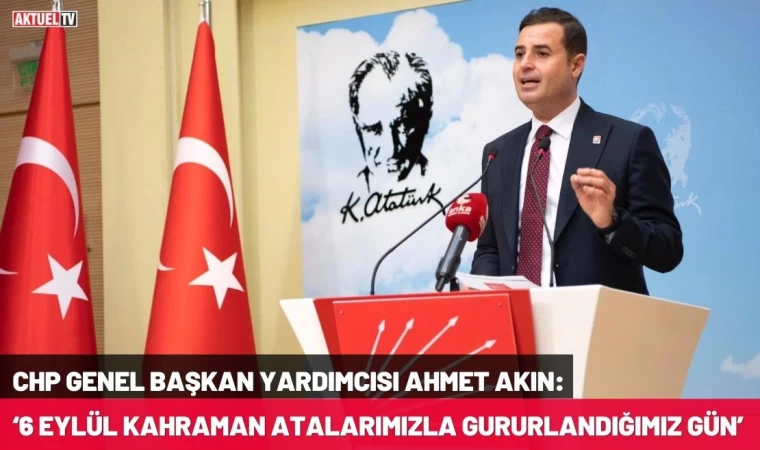 Ahmet Akın: ‘6 Eylül Kahraman Atalarımızla Gururlandığımız Gün’