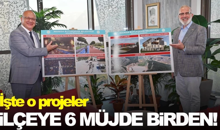 Akhisar’a 6 Büyük Müjde