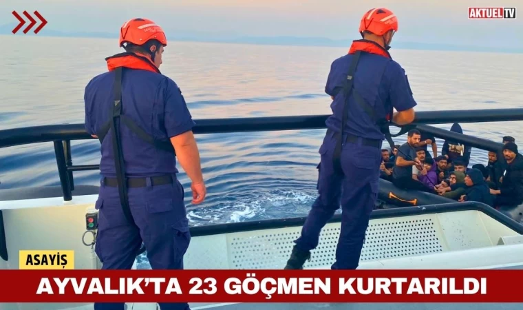 Ayvalık’ta 23 Göçmen Kurtarıldı