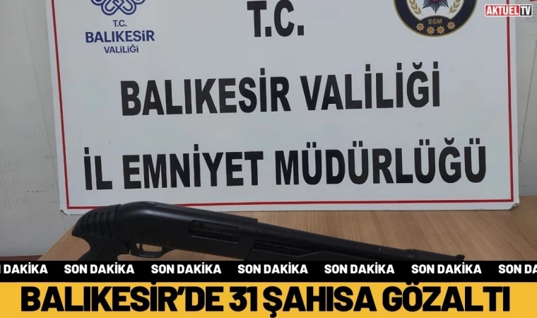 Balıkesir’de 31 Şahısa Gözaltı