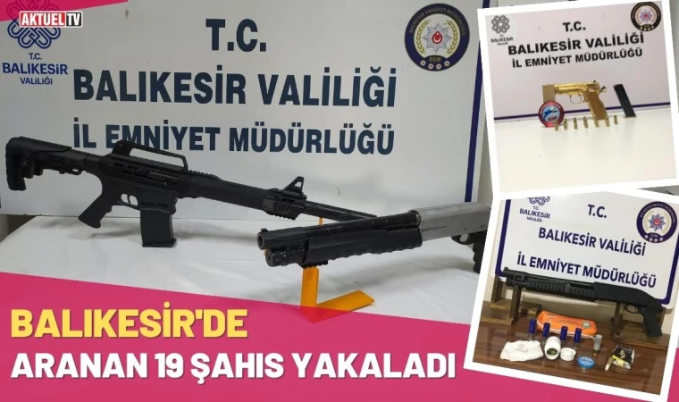 Balıkesir'de Aranan 19 Şahıs Yakaladı