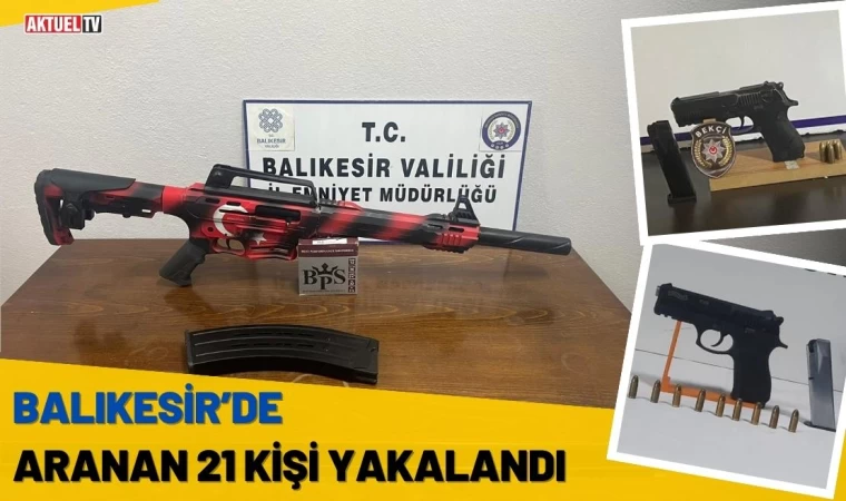 Balıkesir’de Aranan 21 Kişi Yakalandı