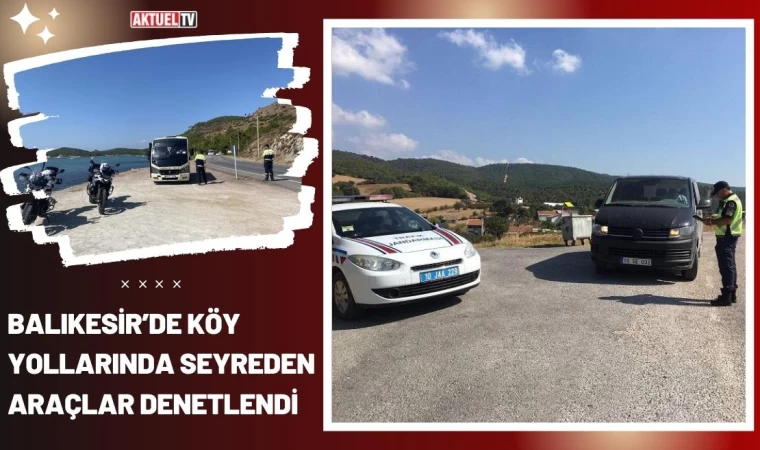 Balıkesir’de Köy Yollarında Seyreden Araçlar Denetlendi