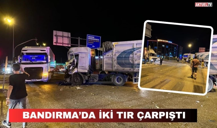 Bandırma’da İki Tır Çarpıştı