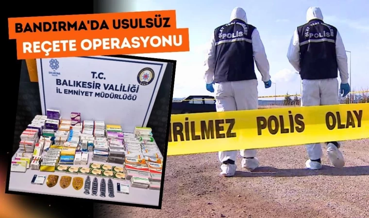 Bandırma'da Usulsüz Reçete Operasyonu