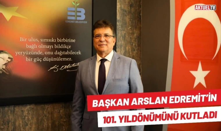 Başkan Arslan Edremit’in 101. Yıldönümünü Kutladı