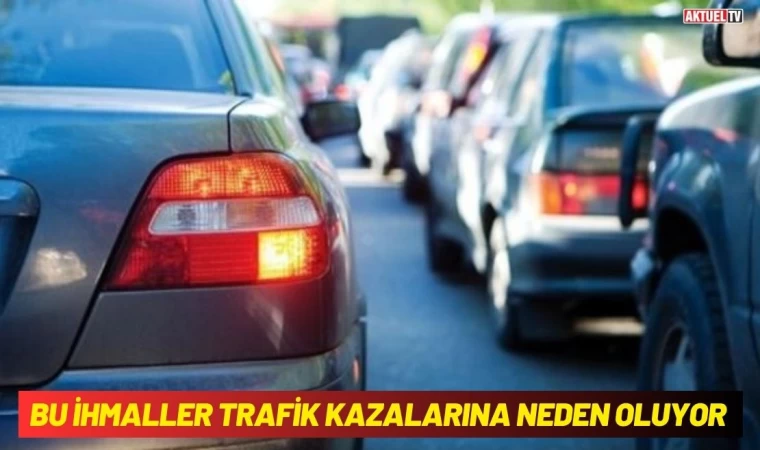 Bu İhmaller Trafik Kazalarına Neden Oluyor