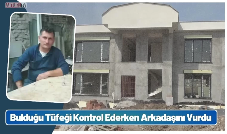 Bulduğu Tüfeği Kontrol Ederken Arkadaşını Vurdu