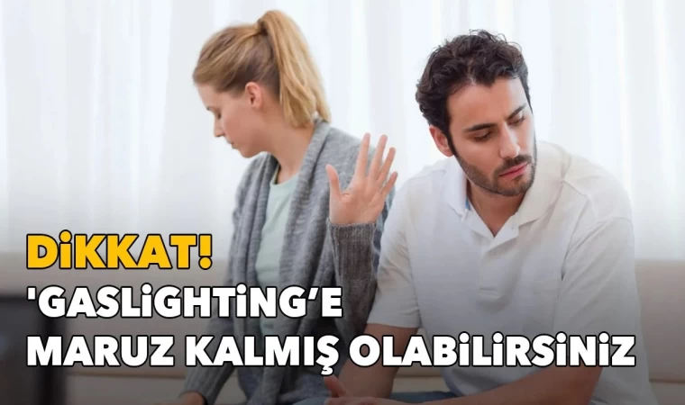 Dikkat! ‘Gaslighting’e Maruz Kalmış Olabilirsiniz