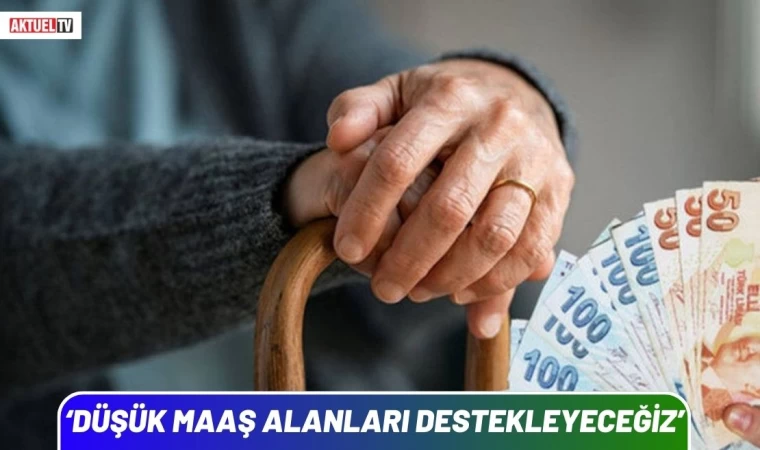 ‘Düşük maaş alanları destekleyeceğiz’