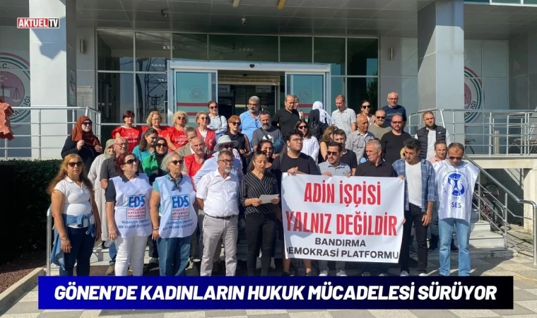 Gönen’de Kadınların Hukuk Mücadelesi Sürüyor