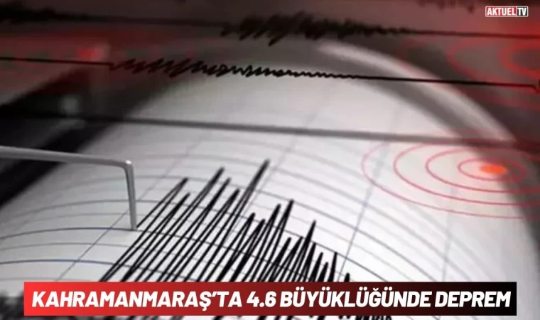 Kahramanmaraş’ta 4.6 Büyüklüğünde Deprem