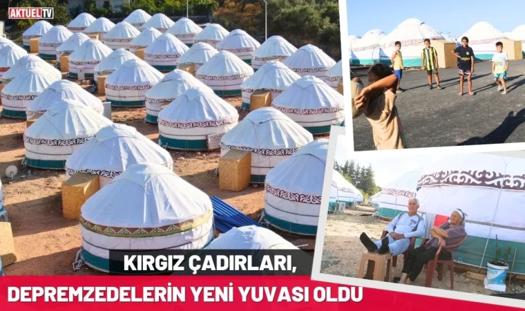 Kırgız Çadırları, Depremzedelerin Yeni Yuvası Oldu