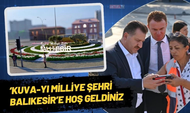 ‘Kuva-yı Milliye Şehri Balıkesir’e Hoş Geldiniz