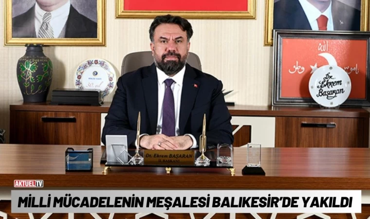 Milli Mücadelenin Meşalesi Balıkesir’de Yakıldı