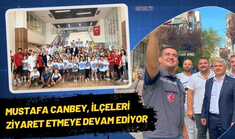 Mustafa Canbey, İlçeleri Ziyaret Etmeye Devam Ediyor