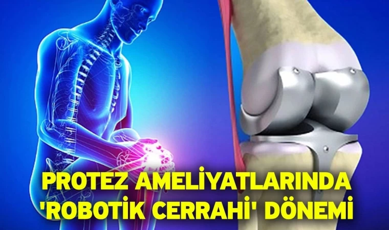 Protez Ameliyatlarında ’Robotik Cerrahi’ Dönemi