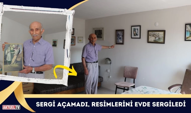 Sergi Açamadı, Resimlerini Evde Sergiledi