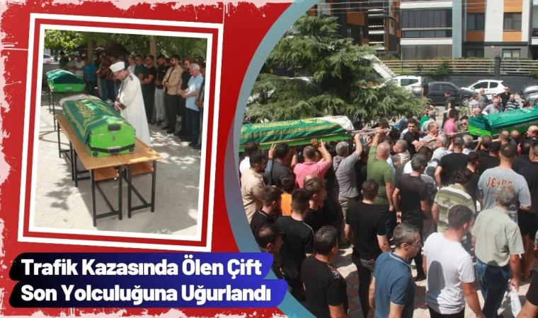 Trafik Kazasında Ölen Çift Son Yolculuğuna Uğurlandı