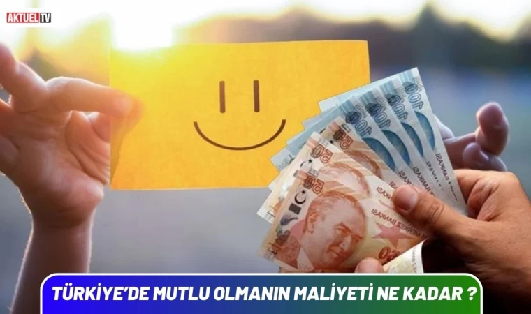 Türkiye’de Mutlu Olmanın Maliyeti Ne Kadar ?