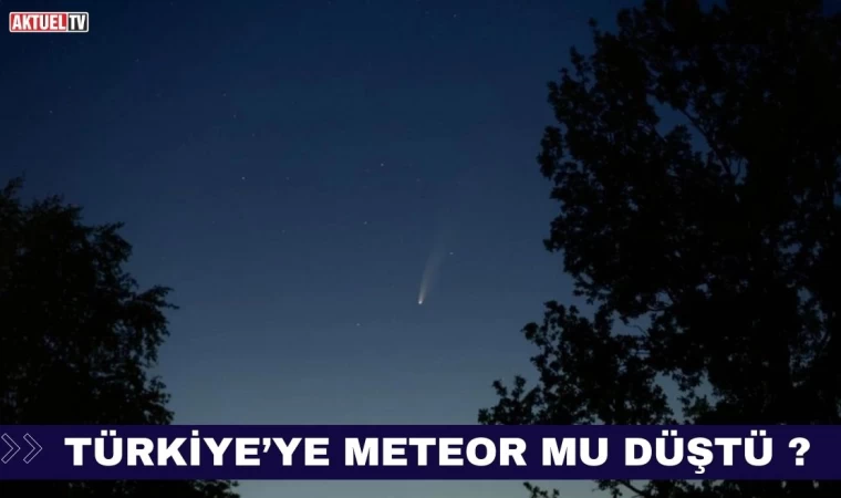 Türkiye'ye Meteor Mu Düştü ?