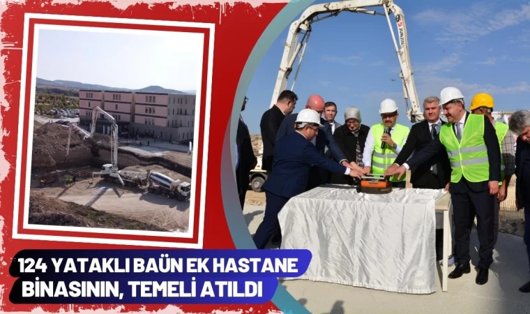 124 Yataklı BAÜN Ek Hastane Binasının, Temeli Atıldı