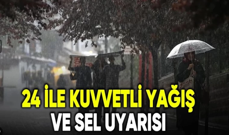 24 İle Kuvvetli Yağış ve Sel Uyarısı