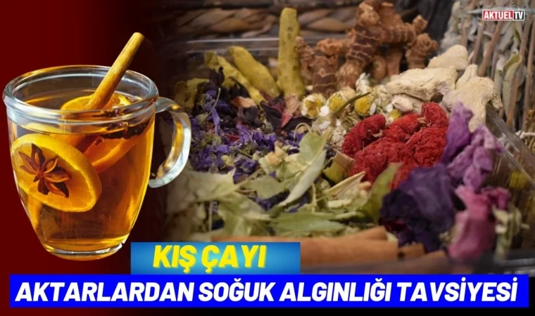 Aktarlardan Soğuk Algınlığı Tavsiyesi: Kış Çayı