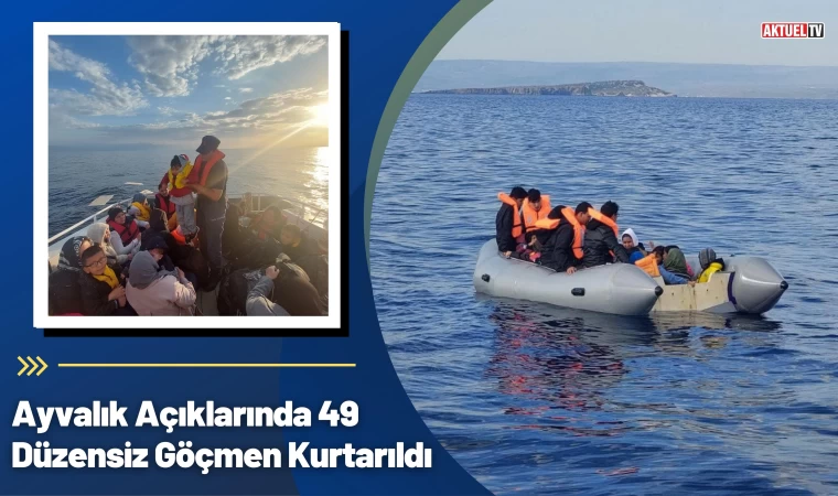 Ayvalık’ta 49 Düzensiz Göçmen Kurtarıldı