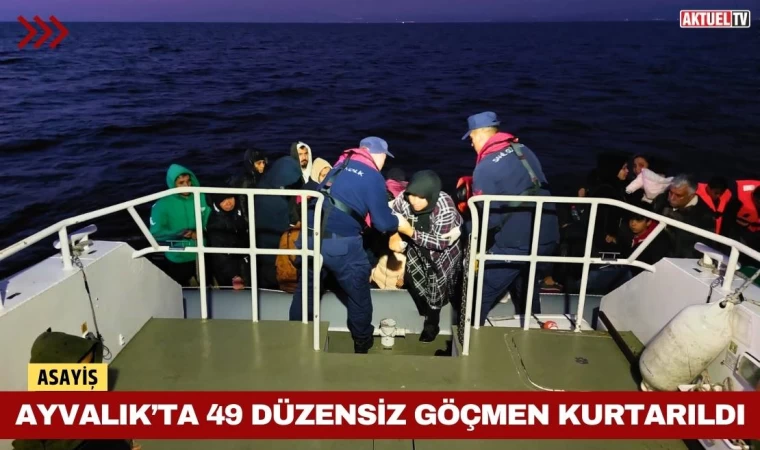 Ayvalık’ta 49 Düzensiz Göçmen Kurtarıldı