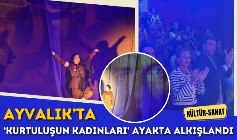 Ayvalık’ta ‘Kurtuluşun Kadınları’ Ayakta Alkışlandı