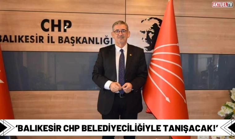 ‘Balıkesir CHP Belediyeciliğiyle Tanışacak!’