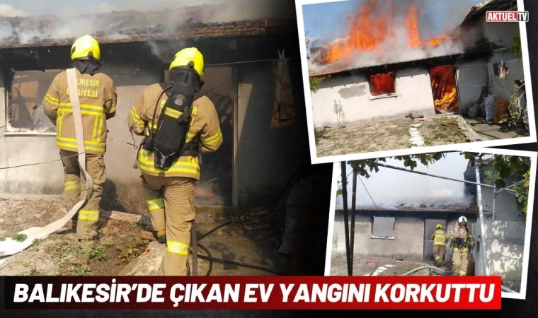 Balıkesir’de Çıkan Ev Yangını Korkuttu