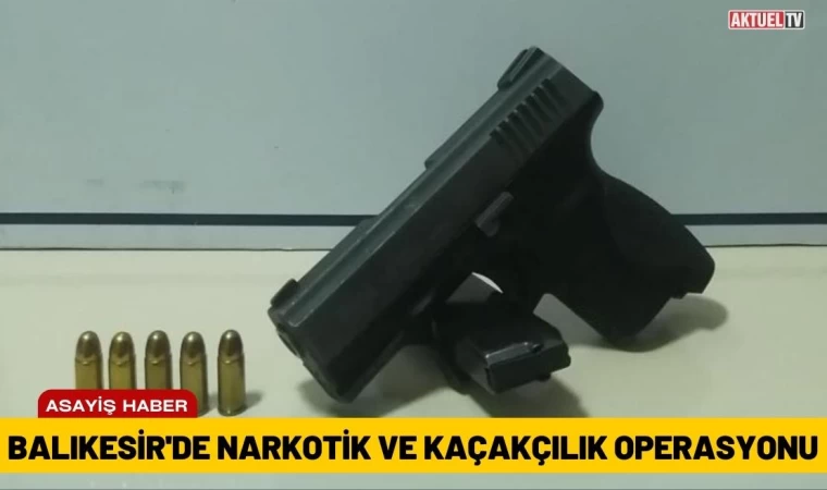 Balıkesir'de Narkotik ve Kaçakçılık Operasyonu