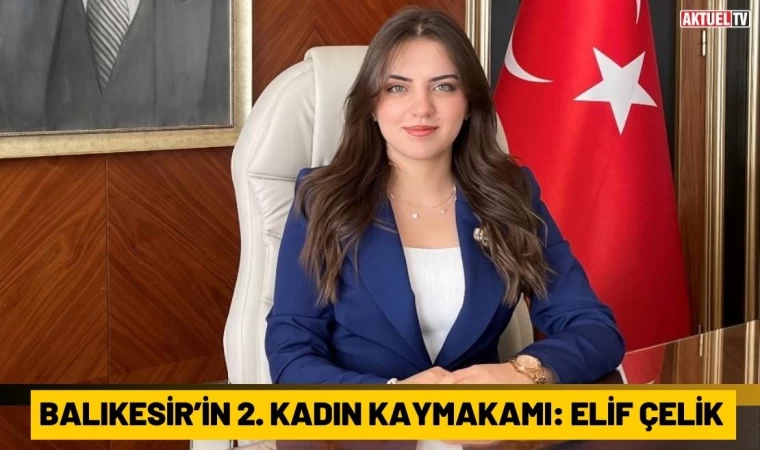 Balıkesir’in 2. Kadın Kaymakamı: Elif Çelik  