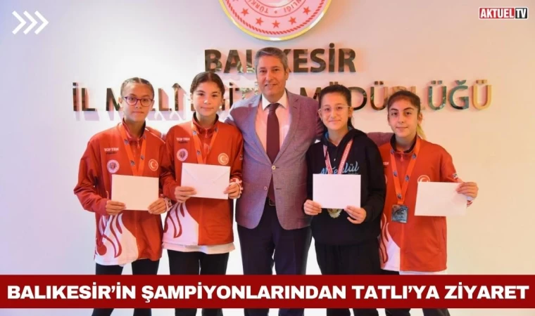 Balıkesir’in Şampiyonlarından Tatlı’ya Ziyaret