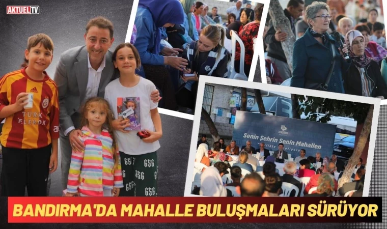 Bandırma'da Mahalle Buluşmaları Sürüyor