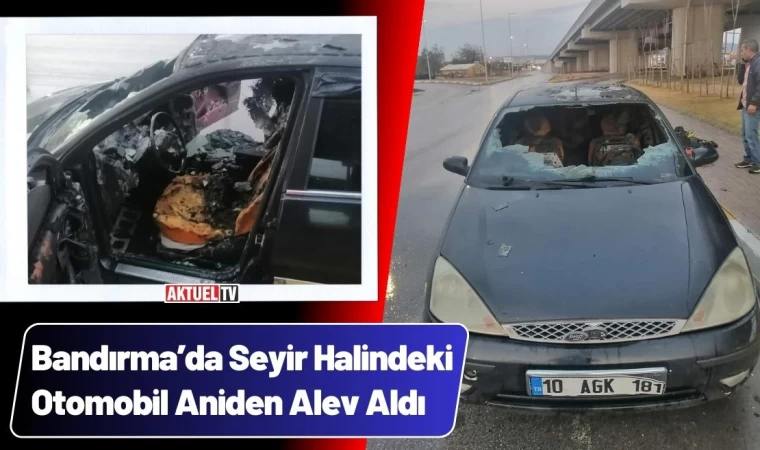 Bandırma’da Seyir Halindeki Otomobil Alev Aldı