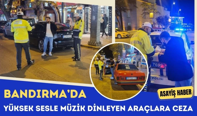 Bandırma’da Yüksek Sesle Müzik Dinleyen Araçlara Ceza