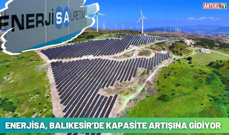 Enerjisa Üretim, Balıkesir’de Kapasite Artışına Gidiyor