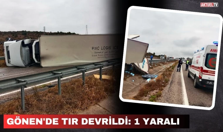 Gönen'de Tır Devrildi: 1 Yaralı