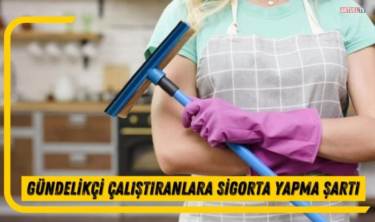 Gündelikçi Çalıştıranlara Sigorta Yapma Şartı