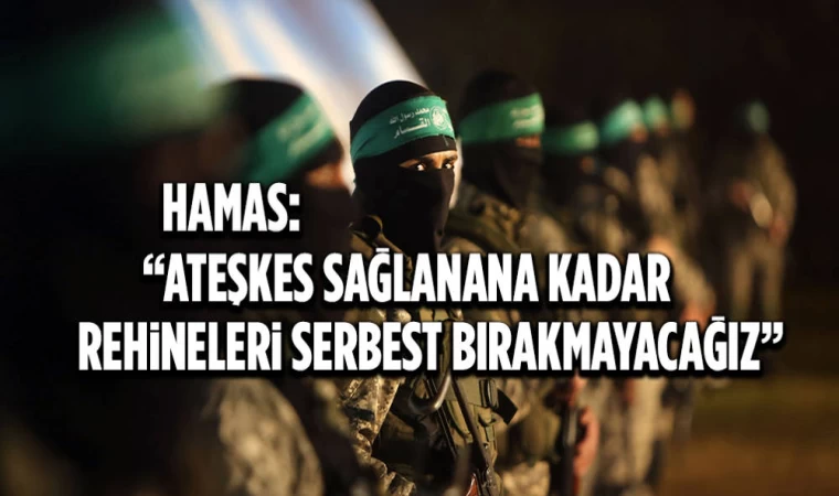 Hamas: 'Ateşkese Kadar Rehineleri Serbest Bırakmayacağız'