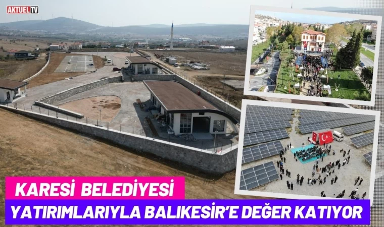 Karesi Yatırımlarıyla Balıkesir’e Değer Katıyor